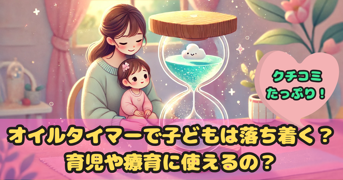 オイルタイマーで子どもは落ち着く？育児や療育に使えるの？