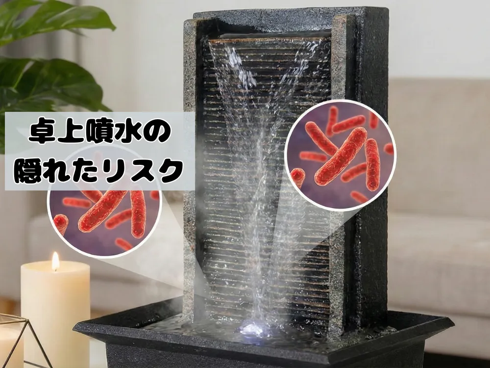 卓上噴水の隠れたリスク
レジオネラ菌